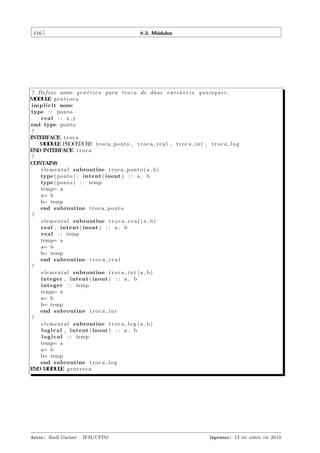 116

8.3. M´dulos
o

! D e f i n e nome g e n ´ r i c o para t r o c a de duas v a r i ´ v e i s q u a i s q u e r .
e
a
M D L gentroca
O UE
i m p l i c i t none
type : : ponto
real : : x , y
end type ponto
!
INTERFACE t r o c a
M D L PROCEDURE t r o c a p o n t o , t r o c a r e a l , t r o c a i n t , t r o c a l o g
O UE
END INTERFACE t r o c a
!
CONTAINS
e l e m e n t a l subroutine t r o c a p o n t o ( a , b )
type ( ponto ) , intent ( inout ) : : a , b
type ( ponto ) : : temp
temp= a
a= b
b= temp
end subroutine t r o c a p o n t o
!
e l e m e n t a l subroutine t r o c a r e a l ( a , b )
real , intent ( inout ) : : a , b
r e a l : : temp
temp= a
a= b
b= temp
end subroutine t r o c a r e a l
!
e l e m e n t a l subroutine t r o c a i n t ( a , b )
integer , intent ( inout ) : : a , b
integer : : temp
temp= a
a= b
b= temp
end subroutine t r o c a i n t
!
e l e m e n t a l subroutine t r o c a l o g ( a , b )
l o g i c a l , intent ( inout ) : : a , b
l o g i c a l : : temp
temp= a
a= b
b= temp
end subroutine t r o c a l o g
END M D L g e n t r o c a
O UE

Autor: Rudi Gaelzer – IFM/UFPel

Impresso: 13 de abril de 2010

 
