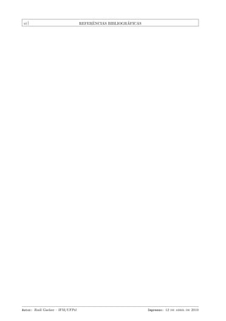 vi

Autor: Rudi Gaelzer – IFM/UFPel

ˆ
´
REFERENCIAS BIBLIOGRAFICAS

Impresso: 12 de abril de 2010

 
