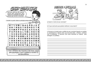 28
a) Qual é o nome do seu município?
___________________________________________________________
b) O que você acha que poderia melhorar no seu bairro?
___________________________________________________________
___________________________________________________________
c) Escreva um recado para o prefeito de seu município fazendo um pedido
ou agradecendo à alguma obra que ele tenha feito. ( Poderá combinar
com a professora e escrever uma carta individual ou coletiva para
entregá-la ao prefeito)
__________________________________________________
__________________________________________________
__________________________________________________
__________________________________________________
__________________________________________________
__________________________________________________
__________________________________________________
__________________________________________________
__________________________________________________
__________________________________________________
__________________________________________________
 
