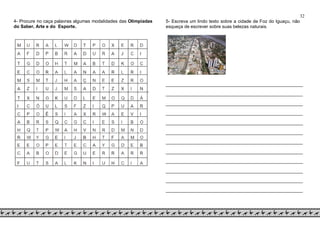 32
4- Procure no caça palavras algumas modalidades das Olimpíadas
do Saber, Arte e do Esporte.
5- Escreva um lindo texto sobre a cidade de Foz do Iguaçu, não
esqueça de escrever sobre suas belezas naturais.
___________________________________________________________
___________________________________________________________
___________________________________________________________
___________________________________________________________
___________________________________________________________
___________________________________________________________
___________________________________________________________
___________________________________________________________
___________________________________________________________
___________________________________________________________
___________________________________________________________
___________________________________________________________
 