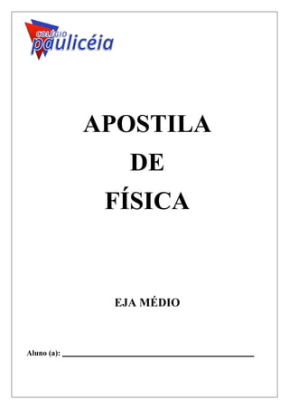APOSTILA
DE
FÍSICA
EJA MÉDIO
Aluno (a):
 