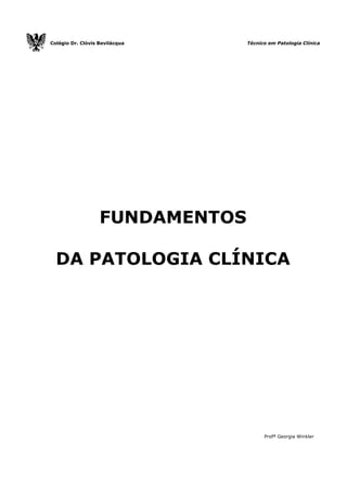 Colégio Dr. Clóvis Bevilácqua Técnico em Patologia Clínica
Profª Georgia Winkler
FUNDAMENTOS
DA PATOLOGIA CLÍNICA
 