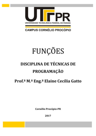 FUNÇÕES
DISCIPLINA DE TÉCNICAS DE
PROGRAMAÇÃO
Prof.ª M.ª Eng.ª Elaine Cecília Gatto
Cornélio Procópio-PR
2017
 