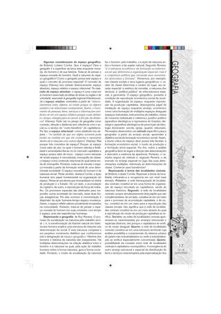 17
Nº 18
MAIO/2006
Algumas considerações do espaço geográfico,
de Roberto Lobato Corrêa. Que é espaço? Para o
geógrafo é a superfície da terra vista enquanto mora-
da, do homem e de sua história. Trata-se de pensar o
espaço-morada do homem. Qual a natureza do espa-
ço geográfico? Como o geógrafo pensa este espaço e
qual o conceito de processo espacial? O conceito de
espaço (Harvey) tem variado historicamente: espaço
absoluto, espaço relativo e espaço relacional. No con-
ceito de espaço absoluto: o espaço é uma coisa em
si mesma e associado às idéias de áreas ou região e de
unicidade, associado à geografia regional (Hartshorne).
Já o espaço relativo: entendido a partir de “relacio-
namentos entre objetos, só existe porque os objetos
existem e se relacionam mutuamente. Assim, o movi-
mento de pessoas, bens, serviços e informações veri-
ficam-se em um espaço relativo porque custa dinhei-
ro, tempo, energia para se vencer a fricção da distân-
cia” (Harvey). Pode cair no perigo de geografia como
conexão, direção e distância sem referência com o so-
cial ou a serviço do “custo-benefício” do capitalismo.
Por fim, o espaço relacional: como existindo nos ob-
jetos – “no sentido de que um objeto somente pode
existir na medida em que ele contenha e represente
dentro de si relações com outros objetos” (Harvey). Mas
porque três conceitos de espaço? Porque: a) espaço
como valor de uso, no qual o homem valoriza a fertili-
dade e amenidades físicas; b) no mercado capitalista o
espaço possui valor de troca – espaço como extração
de renda (espaço é mercadoria), monopólio de classe;
c) espaço como conteúdo relacional do qual extrai ren-
da de monopólio. Portanto, trata-se de estudar o espa-
ço-morada a partir da formação social de uma deter-
minada sociedade. O espaço-morada do homem é de
natureza social. Neste sentido, destaca Corrêa, a ação
humana tem papel fundamental na organização do
espaço. Pensa-se nos atores que monopolizam os meios
de produção e o Estado. De um lado, a acumulação
do capital e, de outro, a reprodução da força-de-traba-
lho. Os processos espaciais são efetivados para res-
ponder, numa sociedade de mercado, estas duas for-
ças antagônicas. Por elas ocorrem a concentração e
dispersão da ação humana-tempo-espaço-mudança.
Assim, o espaço reflete valores socialmente enraizados
na comunidade. Portanto, trata-se de pensar o espa-
ço-morada do homem em suas conexões com tempo
e espaço, pois são experiências humanas.
Repensando a geografia, de Ruy Moreira. O pro-
cesso de socialização na natureza pelo trabalho soci-
al, i. é, a transformação da história natural em histó-
ria dos homens implica uma estrutura de relações sob
determinação do social. É esta estrutura complexa e
em perpétuo movimento dialético que conhecemos
sob a designação de espaço geográfico. História dos
homens e história da natureza são inseparáveis. Há
múltiplas determinações na relação dialética entre o
homem e a natureza na qual, pela ação do trabalho
humano sobre a forma-natureza, gera a forma-socie-
dade. Portanto, o modo de socialização da natureza
faz o homem, pelo trabalho, e a ação da natureza so-
bre o homem o faz sujeito natural. Segundo Moreira,
“é a estrutura econômica da formação econômico-
social que determina a organização espacial, mas é
a conjuntura política que comanda seus movimen-
tos (processos e formas)”. Pensemos, por exemplo,
nas classes sociais e seus lugares geográficos: o ca-
ráter de classe determina o caráter do lugar, seu ar-
ranjo espacial: a estética da moradia, a natureza dos
serviços, a “política pública” de infra-estrutura espa-
cial, a geometria. O espaço geográfico, portanto é
condição da reprodução econômico-social da socie-
dade. A organização do espaço, enquanto reprodu-
ção da produção capitalista, desempenha papel de
mediação de espaço enquanto arranjo: econômico
como uma formação de múltiplos espaços desiguais
(espaços industriais; instrumentos de trabalho; meios
de consumo individuais e coletivos;), jurídico-político
(aparelhos ideológicos e repressivos do Estado), ide-
ológico (aparelhos ideológicos de prescrição da ideo-
logia dominante: escola, igreja, quartel, tribunais).
Necessário desenvolver um método específico para a
geografia: a partir do arranjo social, apreender a
dialética social da formação econômico-social. Assim,
a teoria crítica do espaço deve possui três facetas: a
formação econômico-social, o modo de produção e
a formação sócio-espacial. Por fim, sobre a análise
geográfica deve-se argüir a direção das determinações
e descobrir a essência da aparência. Portanto, o ca-
minho seguro do método é, segundo Moreira, o da
imersão no arranjo espacial no jogo das suas deter-
minações múltiplas, sobretudo as determinações de
classe. Conhecer para transformar!
Repensando a teoria das localidades centrais,
de Roberto Lobato Corrêa. Repensar a teoria da loca-
lidade criticando-a e recuperá-la em um nível mais
elevado. Primeiro: a rede hierarquizada de localida-
des centrais constitui-se em uma forma de organiza-
ção do espaço vinculado ao capitalismo, sendo de
natureza histórica. Segundo: a rede de localidades
centrais cumpre simultaneamente dois papéis que são
complementares: de um lado, constitui-se em um meio
para o processo de acumulação capitalista, e de ou-
tro, constitui-se em um meio para a reprodução das
classes sociais. Isto significa que a rede de localida-
des centrais constitui-se em um meio através do qual
a reprodução do modo de produção capitalista se ve-
rifica. Terceiro: as redes de localidades centrais apre-
sentam-se caracterizadas por arranjos estruturais e
espaciais diversos, isto porque o capitalismo se verifi-
ca de modo desigual. Quarto: a rede de localidades
centrais constitui-se em uma estrutura territorial cuja
análise possibilita a compreensão do sistema urbano
de países não industrializados ou onde a industrializa-
ção se verifica espacialmente concentrada. Quinto:
possibilidade da conexão entre rede de localidades
centrais e capitalismo monopolítico. A emergência de
outro arranjo estrutural e espacial da distribuição de
bens e serviços caracterizados pela especialização dos
 