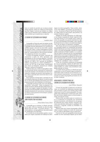 24
Nº 18
MAIO/2006
borar no sentido de permitir que os alunos possam
adotar posições críticas em relação às informações
que lhes chegam, é preciso que analisem os códigos
e filtros que se interpõem entre a realidade visível e as
redes invisíveis que a transformam a cada dia.
O ENSINO DE GEOGRAFIA NA FRANÇA
Isabelle Lefort
A geografia na França faz parte da tradição escolar,
principalmente de verificarmos o importante papel que
a geografia francesa desempenhou em momentos de
conflitos durante o decorrer do século XIX e meados
do século XX. Assim, o ensino da geografia na França,
de maneira como funciona hoje no sistema escolar, só
pode ser compreendido por meio dos laços necessári-
os e originais que ele tem com a política.
O ensino de geografia na França, colocando seu
nascimento a partir de 1870, apresenta uma
periodização em três momentos distintos. O primeiro
refere-se ao período entre 1870 e 1902 (instalação) o
segundo, de 1902 a 1977 (período do paradigma
vidalino) caracterizado por notável estabilidade e, o
terceiro, de 1977 até os dias atuais, caracterizados
pelo retorno às hesitações, passando por múltiplas
reformas e releitura de programas.
Podemos dizer que o ensino de geografia no siste-
ma educacional francês caracteriza-se fundamental-
mente pela repetição. Uma disciplina que ativa essen-
cialmente o trabalho da memória. Essa repetição con-
duz o aluno a aprender pelo menos três vezes os mes-
mos conteúdos.
Essa repetição se funda sobre o princípio de uma
acumulação progressiva de saberes, na qual se passa
de um nível de generalidades elementares para níveis
progressivamente mais detalhados de informação.
A geografia na França é tida como uma disciplina
claramente “mal-amada”. Todas as pesquisas con-
duzidas durante as últimas décadas evidenciaram que
se tem uma imagem negativa da disciplina. A repre-
sentação social da geografia é essencialmente de uma
disciplina fastidiosa sem real interesse, demandando,
um esforço muito grande de memorização e prepara-
ção para exames.
O ENSINO DE GEOGRAFIA NO BRASIL:
UMA PERSPECTIVA HISTÓRICA
Vânia Rubia Farias Vlach
A geografia que se ensinava, no Brasil, principal-
mente após 1930 era inspirada na obra do padre
Manoel Aires de Casal – Corografia Brasílica - em
outras palavras, uma geografia que não podia sequer
ser classificada como descritiva.
É no âmbito da escola (primária superior e secun-
dária) que surgem propostas de mudanças na abor-
dagem da ciência geográfica. Nesse sentido, desta-
ca-se o livro didático: Compêndios de geografia ele-
mentar, de autoria de Manuel Said Ali Ida (professor
do colégio Pedro II) onde propõe, pela primeira, vez
estudar o Brasil em regiões.
Delgado de Carvalho representou um nítido avan-
ço em relação à proposta de divisão regional de Ma-
nuel Said Ali Ida. É D. de Carvalho quem confere ao
ensino de geografia uma grande importância ao ligá-
lo a uma certa ideologia nacionalista, onde a geogra-
fia deveria fornecer ao aluno os fundamentos lógicos,
com o fim de atingir um patriotismo verdadeiro.
Além desses dois precursores da geografia brasilei-
ra é necessário destacar as contribuições de Everardo
Adolpho Backheuser que inseriu na perspectiva da edu-
cação e do ensino da geografia a questão da unidade
político-territorial do Estado brasileiro e as contribui-
ções de Aroldo de Azevedo que tem uma participação
indissociável no processo de institucionalização univer-
sitária da ciência geográfica no Brasil. Por meio de seus
livros poderíamos dizer que Aroldo de Azevedo “implan-
tou” um modelo de geografia que compartimentou a
realidade sob o paradigma “a terra e o homem”.
O fato de os primeiros professores de geografia
do curso de geografia e história da USP terem sido
Pierre Deffontaines e Pierre Monbeig atribuíram à geo-
grafia brasileira um caráter muito semelhante à geo-
grafia praticada na França.
O modelo francês perdurou no Brasil até aproxi-
madamente os anos 60 quando alguns professores –
estimulados pelas mudanças que aconteciam no ce-
nário nacional e internacional – procuraram alternati-
vas para um ensino da geografia que levasse em con-
ta essas mudanças.
REALIDADES E PERSPECTIVAS DO
ENSINO DE GEOGRAFIA NO BRASIL
José William Vesentini
O ensino de geografia no Brasil vive uma fase de-
cisiva, um momento de redefinições impostas tanto
pela sociedade em geral como também pelas modifi-
cações que ocorrem na ciência geográfica. Ou a geo-
grafia muda radicalmente e mostra que pode contri-
buir para formar cidadãos ativos ou ela vai acabar vi-
rando uma peça de museu.
Podemos dizer que existe quase um consenso en-
tre os professores de geografia que atualmente
estamos vivenciando uma transição de uma geogra-
fia tradicional para uma(s) crítica(s). Enquanto a pri-
meira seria descritiva, alicerçada no paradigma “ter-
ra-homem” a segunda, consiste na criticidade e no
engajamento.
Podemos dizer que o ensino da geografia no Brasil
reflete a própria condição do ensino de maneira ge-
ral, com todas as dificuldades que já conhecemos.
É preciso ter claro que a geografia escolar não pode
consistir na mera reprodução daquilo que foi anteri-
 