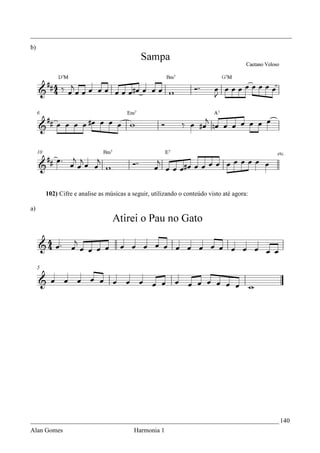 _________________________________________________________________________________
b)




     102) Cifre e analise as músicas a seguir, utilizando o conteúdo visto até agora:

a)




_____________________________________________________________________________ 140
Alan Gomes                             Harmonia 1
 