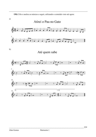_________________________________________________________________________________
     150) Cifre e analise as músicas a seguir, utilizando o conteúdo visto até agora:

a)




b)




_____________________________________________________________________________ 229
Alan Gomes                             Harmonia 1
 