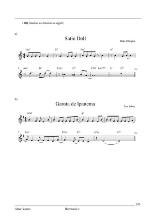 _________________________________________________________________________________
     160) Analise as músicas a seguir:


a)




b)




_____________________________________________________________________________ 243
Alan Gomes                               Harmonia 1
 