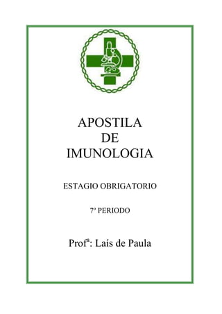 APOSTILA
     DE
IMUNOLOGIA

ESTAGIO OBRIGATORIO

      7º PERIODO



 Profa: Laís de Paula
 