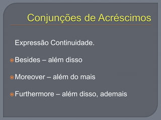 Expressão Continuidade.
Besides – além disso
Moreover – além do mais
Furthermore – além disso, ademais
 