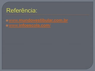 www.mundovestibular.com.br
www.infoescola.com/
 