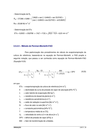 Figura II.4 - Estimativa da ETo a partir de valores calculados de W Rs e do conhecimento da 
umidade relativa média e ventos diurnos. 
IRRIGAÇÃO CAP.II - 26 
 