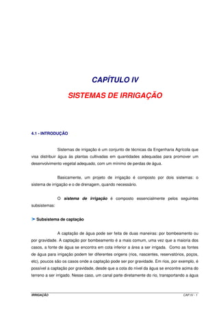 3.2.4 – Resolução da equação de infiltração utilizando o método numérico de Newton- 
Raphson 
A equação de infiltração é resolvida normalmente tendo o tempo de 
oportunidade como incógnita. Apesar de ser um parâmetro explícito da equação, sua 
determinação só pode ser feita por meio de um método numérico, uma vez que a solução não 
é algebricamente direta. 
Se houver possibilidade de se utilizar uma calculadora programável, a solução é 
simples em função dos recursos disponíveis nessas calculadoras, ou seja, qualquer que seja a 
marca, elas possuem em sua estrutura solução para esse tipo de determinação numérica. 
Quando se dispuser apenas de calculadoras que não possuem o recurso de estrutura de 
programação, a solução para equações que se assemelham à de infiltração (Kostiakov-Lewis), 
normalmente tem que ser feita por tentativas, processo este que, por vezes, pode ser 
extremamente demorado. 
Para facilitar a solução desse tipo de equação, um procedimento bastante 
utilizado é o método numérico de Newton-Raphson. O exemplo de aplicação III.5 ilustrará a 
utilização desse método para resolução da equação de Kostiakov-Lewis. 
Exemplo de aplicação III.5 
Um solo apresenta a seguinte equação de infiltração: 
I = 0,01337 ´ To0,2132 + 0,000235 ´ To 
Calcular o tempo necessário para que seja aplicada uma lâmina de irrigação de 100 mm. A 
área será irrigada pelo sistema de irrigação por sulcos de infiltração com os sulcos espaçados 
de 0,75 m. 
Resolução 
A equação de Kostiakov-Lewis é ajustada para um volume infiltrado em 1 m de 
comprimento por 1 m de largura da área a ser irrigada. Assim, a unidade de I é m3 m-1 m-1 .O 
tempo é expresso em minutos. 
IRRIGAÇÃO CAP.III - 19 
 