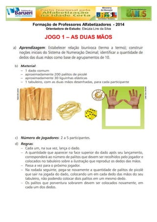 Formação de Professores Alfabetizadores - 2014 
Orientadora de Estudo: Eleúzia Lins da Silva 
JOGO 1 – AS DUAS MÃOS 
 
