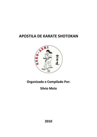 APOSTILA DE KARATE SHOTOKAN 
Organizado e Compilado Por: 
Silvio Melo 
2010 
 