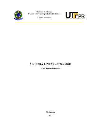 Ministério da Educação
Universidade Tecnológica Federal do Paraná

            Campus Medianeira




 ÁLGEBRA LINEAR – 2º Sem/2011
                 Profª Tássia Hickmann




                       Medianeira
                          2011
 