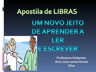 Professora-Intéprete: Ana Lúcia Lemes Nunes Silva 