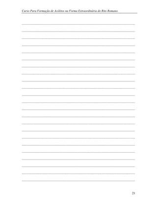 Curso Para Formação de Acólitos na Forma Extraordinária do Rito Romano.
21
...................................................................................................................................................
...................................................................................................................................................
...................................................................................................................................................
...................................................................................................................................................
...................................................................................................................................................
...................................................................................................................................................
...................................................................................................................................................
...................................................................................................................................................
...................................................................................................................................................
...................................................................................................................................................
...................................................................................................................................................
...................................................................................................................................................
...................................................................................................................................................
...................................................................................................................................................
...................................................................................................................................................
...................................................................................................................................................
...................................................................................................................................................
...................................................................................................................................................
...................................................................................................................................................
...................................................................................................................................................
...................................................................................................................................................
...................................................................................................................................................
...................................................................................................................................................
 