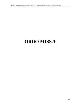 Curso Para Formação de Acólitos na Forma Extraordinária do Rito Romano.
45
ORDO MISSÆ
 