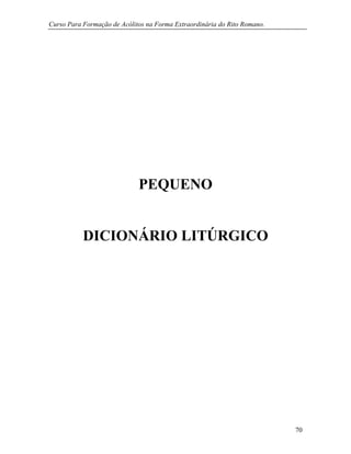Curso Para Formação de Acólitos na Forma Extraordinária do Rito Romano.
70
PEQUENO
DICIONÁRIO LITÚRGICO
 
