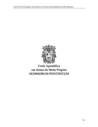 Curso Para Formação de Acólitos na Forma Extraordinária do Rito Romano.
79
Carta Apostólica
em forma de Motu Proprio
SUMMORUM PONTIFICUM
 