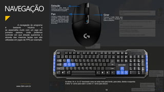 www.3dm.com.br
A navegação do programa
é bastante intuitiva e
se assemelha muito com um jogo em
primeira pessoa, onde podemos
controlar em que direção queremos ir
através das mesmas teclas que são
utilizadas em jogos de FPS por exemplo.
NAVEGAÇÃO
19
 
