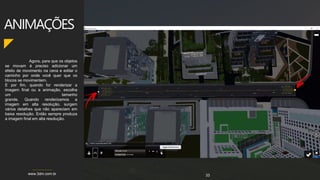 www.3dm.com.br
ANIMAÇÕES
Agora, para que os objetos
se movam é preciso adicionar um
efeito de movimento na cena e editar o
caminho por onde você quer que os
blocos se movimentem.
E por fim, quando for renderizar a
imagem final ou a animação, escolha
um tamanho
grande. Quando renderizamos a
imagem em alta resolução, surgem
vários detalhes que não apareciam em
baixa resolução. Então sempre produza
a imagem final em alta resolução.
33
 