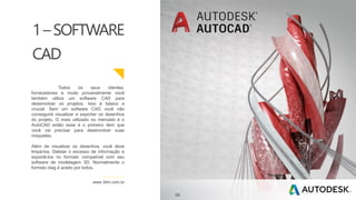 Todos os seus clientes,
fornecedores e muito provavelmente você
também utiliza um software CAD para
desenvolver os projetos. Isso é básico e
crucial. Sem um software CAD você não
conseguirá visualizar e exportar os desenhos
do projeto. O mais utilizado no mercado é o
AutoCAD então esse é o primeiro item que
você vai precisar para desenvolver suas
maquetes.
Além de visualizar os desenhos, você deve
limpá-los. Deletar o excesso de informação e
exportá-los no formato compatível com seu
software de modelagem 3D. Normalmente o
formato dwg é aceito por todos.
www.3dm.com.br
1–SOFTWARE
CAD
08
 