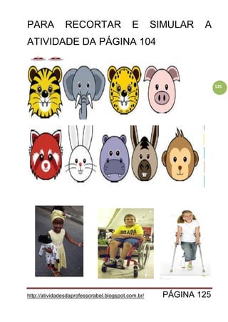 http://atividadesdaprofessorabel.blogspot.com.br/ PÁGINA 125
125
PARA RECORTAR E SIMULAR A
ATIVIDADE DA PÁGINA 104
 