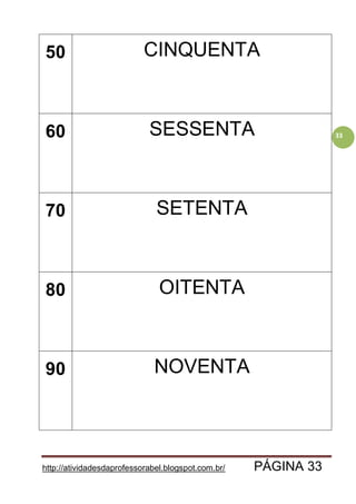 http://atividadesdaprofessorabel.blogspot.com.br/ PÁGINA 33
33
50 CINQUENTA
60 SESSENTA
70 SETENTA
80 OITENTA
90 NOVENTA
 