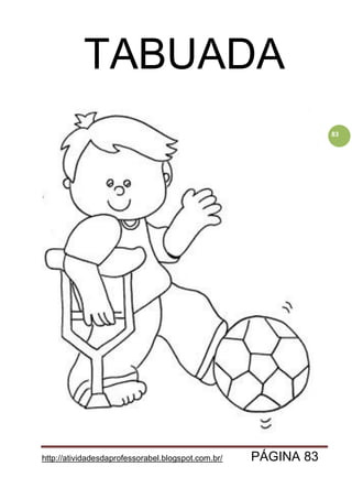 http://atividadesdaprofessorabel.blogspot.com.br/ PÁGINA 83
83
TABUADA
 