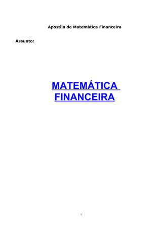 Apostila de Matemática Financeira


Assunto:




            MATEMÁTICA
            FINANCEIRA




                         1
 