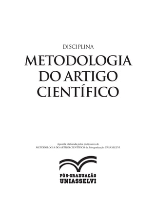 METODOLOGIA
DO ARTIGO
CIENTÍFICO
DISCIPLINA
Apostila elaborada pelos professores de
METODOLOGIA DO ARTIGO CIENTÍFICO da Pós-graduação UNIASSELVI
 