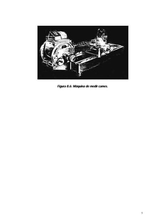 Figura 8.6: Máquina de medir cames.




                                      5
 