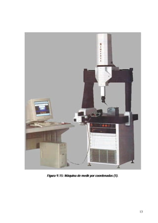 Figura 9.15: Máquina de medir por coordenadas (1).




                                                     13
 