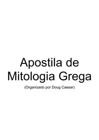 Apostila de
Mitologia Grega
   (Organizado por Doug Caesar)
 