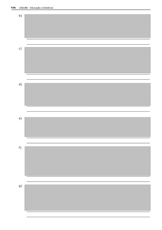 114   UNIUBE ­ Educação a Distância 


      b) 




            _________________________________________________________________ 
            _________________________________________________________________ 
      c)




            _________________________________________________________________ 
            _________________________________________________________________ 

      d) 




            _________________________________________________________________ 
            _________________________________________________________________ 

      e)




            _________________________________________________________________ 
            _________________________________________________________________ 
      f)




            _________________________________________________________________ 
            _________________________________________________________________
      g) 




            _________________________________________________________________ 
            _________________________________________________________________ 
 