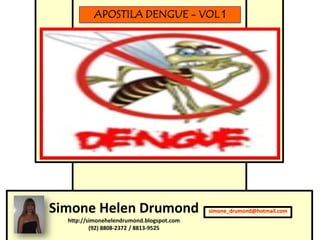 APOSTILA DENGUE - VOL 1




Simone Helen Drumond                       simone_drumond@hotmail.com
  http://simonehelendrumond.blogspot.com
          (92) 8808-2372 / 8813-9525
 