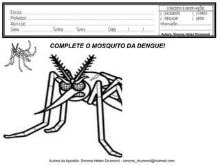 Autora: Simone Helen Drumond


COMPLETE O MOSQUITO DA DENGUE!




Autora da Apostila: Simone Helen Drumond - simone_drumond@hotmail.com
 