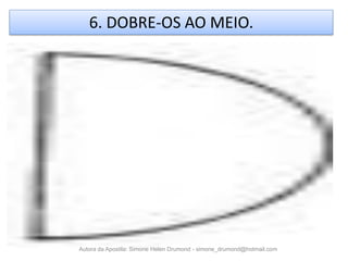 6. DOBRE-OS AO MEIO.




Autora da Apostila: Simone Helen Drumond - simone_drumond@hotmail.com
 