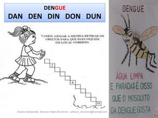 DENGUE
DAN DEN DIN DON DUN




 Autora da Apostila: Simone Helen Drumond - simone_drumond@hotmail.com
 