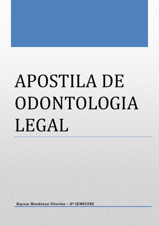 APOSTILA DE ODONTOLOGIA LEGAL 
Rayssa Mendonça Vitorino – 8º SEMESTRE  