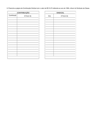 6. Preencha a página de Contribuição Sindical com o valor de R$ 16,70 referente ao ano de 1996, a favor do Sindicato da Classe.
CONTRIBUIÇÃO
Contribuiçã
o
A Favor de
SINDICAL
Ano A Favor de
 