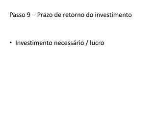 Passo 9 – Prazo de retorno do investimentoInvestimento necessário / lucro
