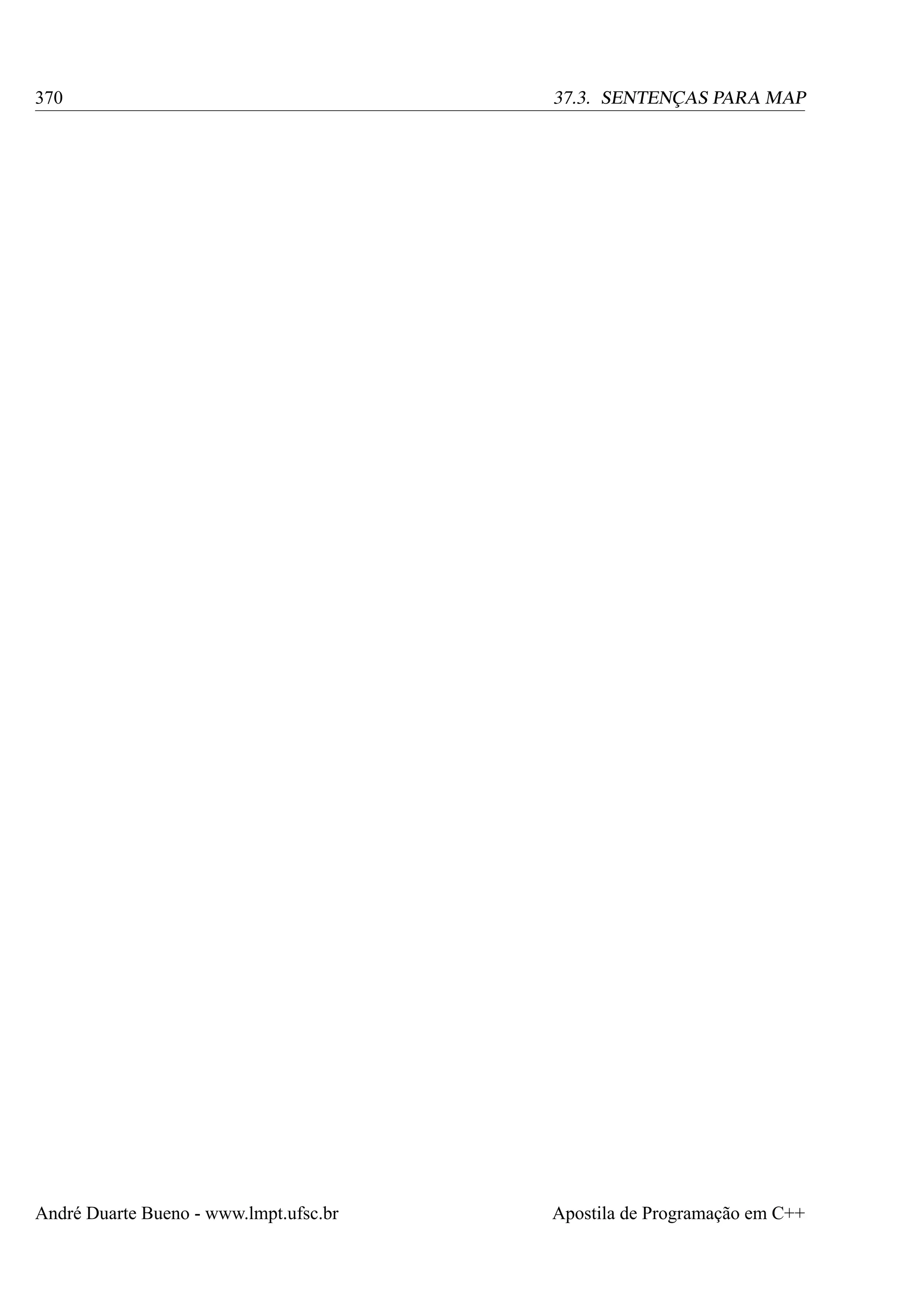 370

37.3. SENTENÇAS PARA MAP

André Duarte Bueno - www.lmpt.ufsc.br

Apostila de Programação em C++

 
