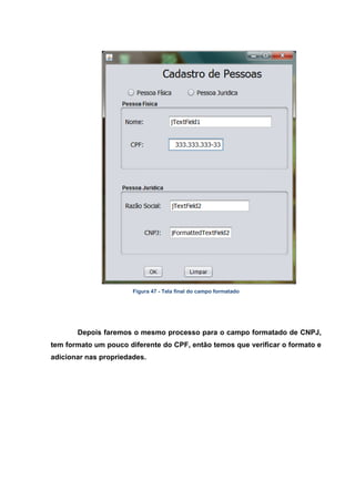 Figura 47 - Tela final do campo formatado Depois faremos o mesmo processo para o campo formatado de CNPJ, tem formato um pouco diferente do CPF, então temos que verificar o formato e adicionar nas propriedades.  