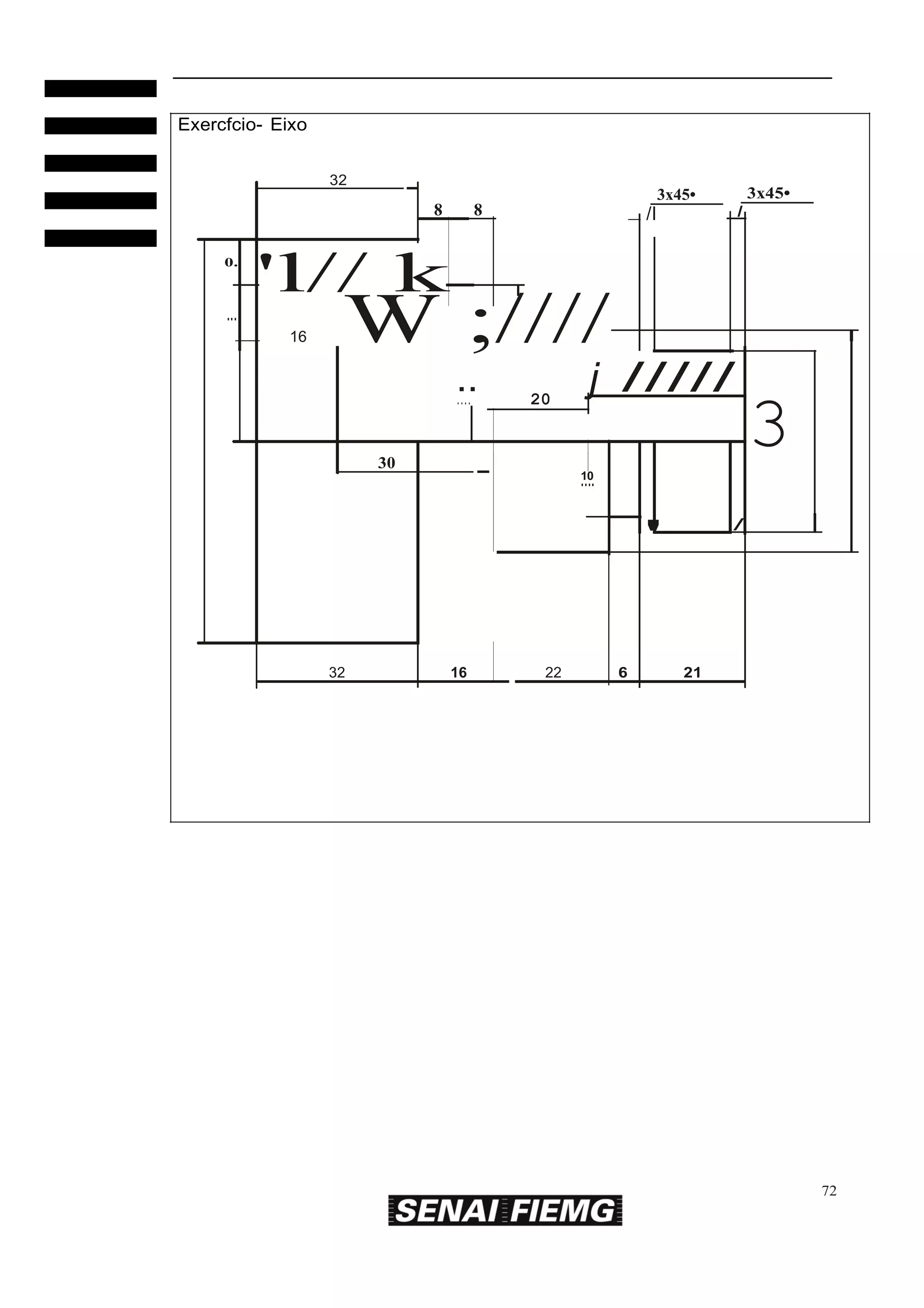 Exercfcio- Eixo
32

0.

....

3x45•

3x45•

8

8

I

/I

'l// k
16

W ;////
..
....

20

30

j /////
....
10

/

'

32

3

16

22

6

21

72

 