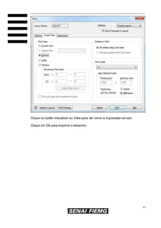 67
Clique no botão Visualizar ou View para ver como a impressão vai sair.
Clique em Ok para imprimir o desenho.
 