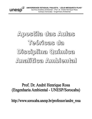 UNIVERSIDADE ESTADUAL PAULISTA - “JÚLIO MESQUISTA FILHO”
Química Analítica Ambiental – Prof. Dr. André Henrique Rosa
Campus Sorocaba - Engenharia Ambiental

 