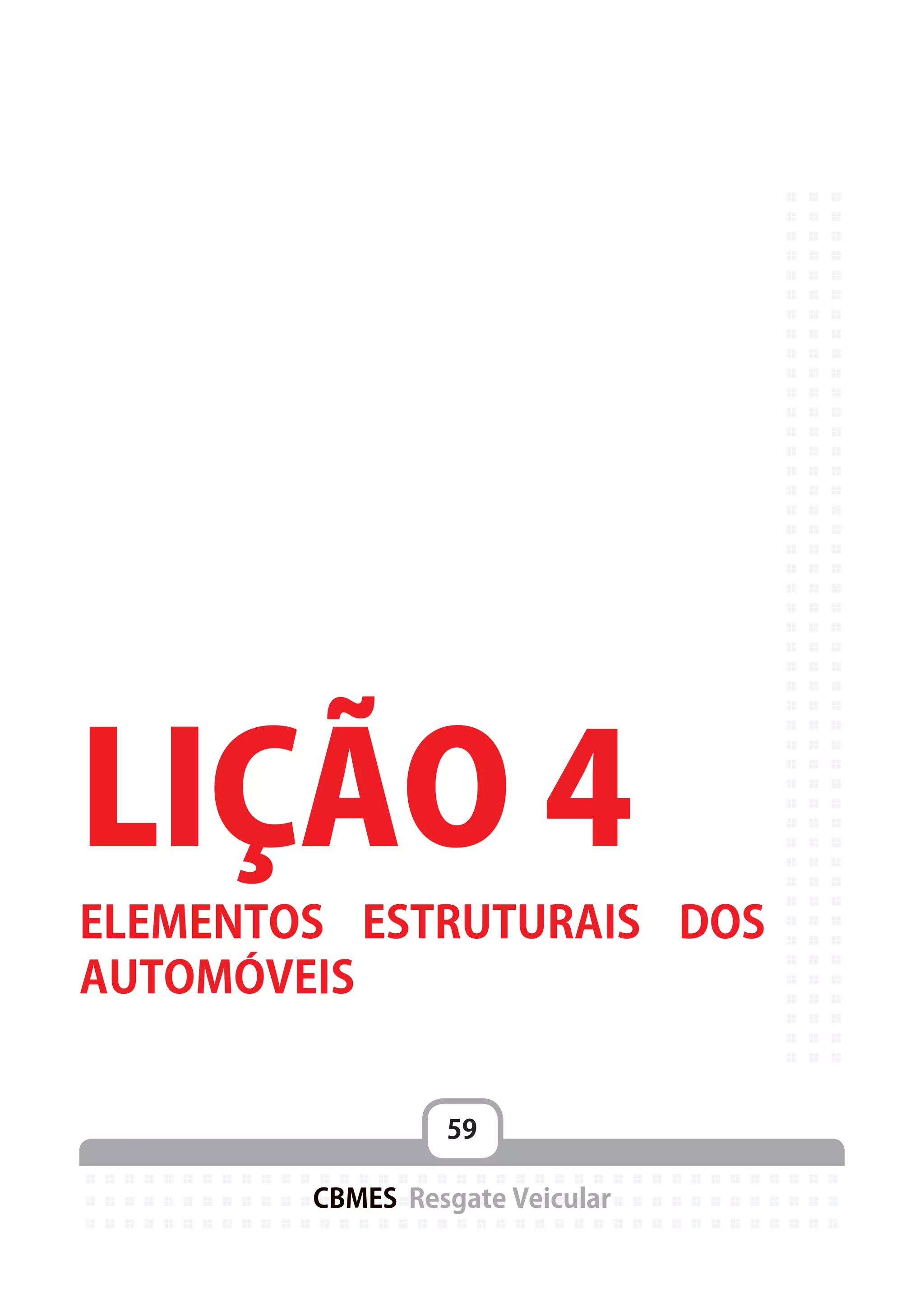 59
CBMES Resgate Veicular
LIÇÃO 4
ELEMENTOS ESTRUTURAIS DOS
AUTOMÓVEIS
 